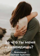 За что ты меня ненавидишь