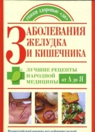 Заболевания желудка и кишечника Лучшие рецепты народной медицины от А до Я