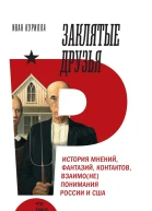 Заклятые друзья История мнений фантазий контактов взаимонепонимания России и США