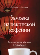 Заметки из пекинской кофейни  Тонкости жизни и бизнеса в Поднебесной  пер с англ  Джонатан Гелдарт