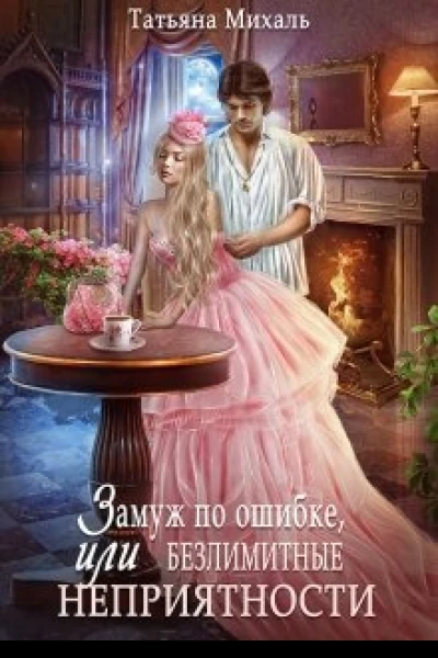 Замуж по ошибке или Безлимитные неприятности