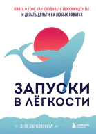 Запуски в лёгкости Книга о том как создавать инфопродукты и делать деньги на любых охватах