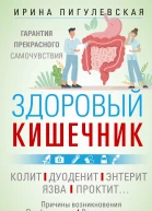 Здоровый кишечник Гарантия прекрасного самочувствия Колит Дуоденит Энтерит Язва Проктит  Пигулевская ИС