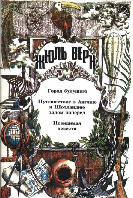 Жюль ВЕРН Город Будущего Путешествие в Англию и Шотландию задом наперед Невидимая невеста