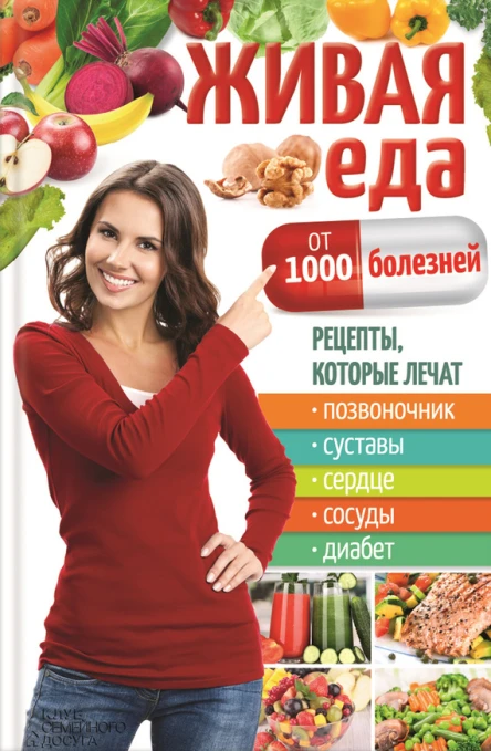 Живая еда от 1000 болезней Рецепты которые лечат позвоночник суставы сердце сосуды диабет