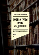 Жизнь и труды Марка Азадовского Книга II