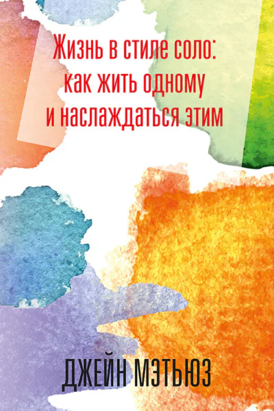 Жизнь в стиле соло как жить одному и наслаждаться этим  Дж Мэтьюз  пер с англ И В Гродель