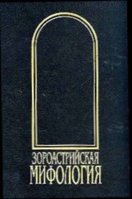 Зороастрийская мифология Мифы древнего и раннесредневекового Ирана